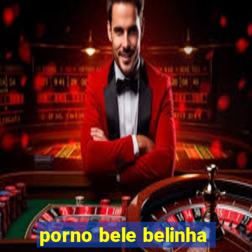 porno bele belinha